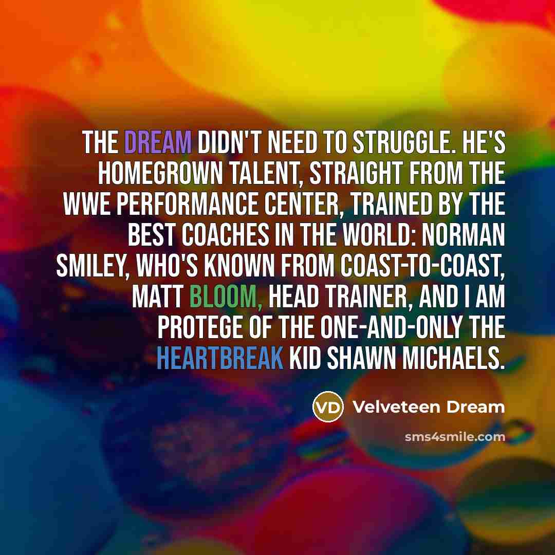“The Dream didn't need to struggle. He's homegrown talent, straight…” quote by Velveteen Dream