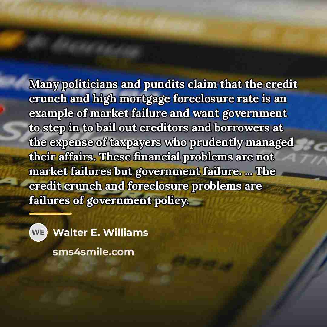 “Many politicians and pundits claim that the credit crunch and…” quote by Walter E. Williams