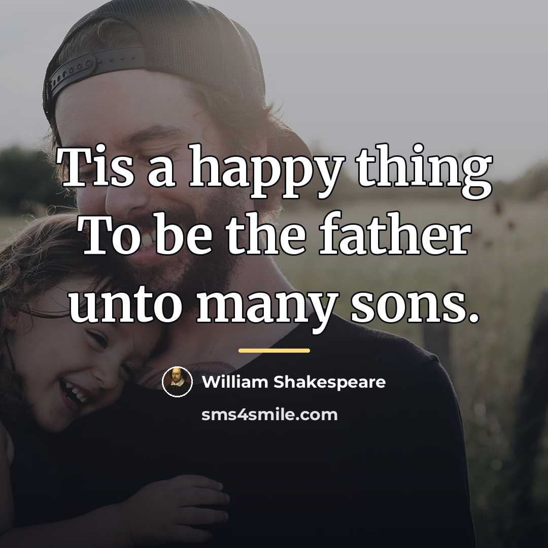 “Tis a happy thing To be the father unto many…” quote by William Shakespeare