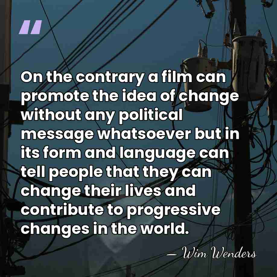 On the contrary a film can promote the idea of change without&hellip; - Wim Wenders