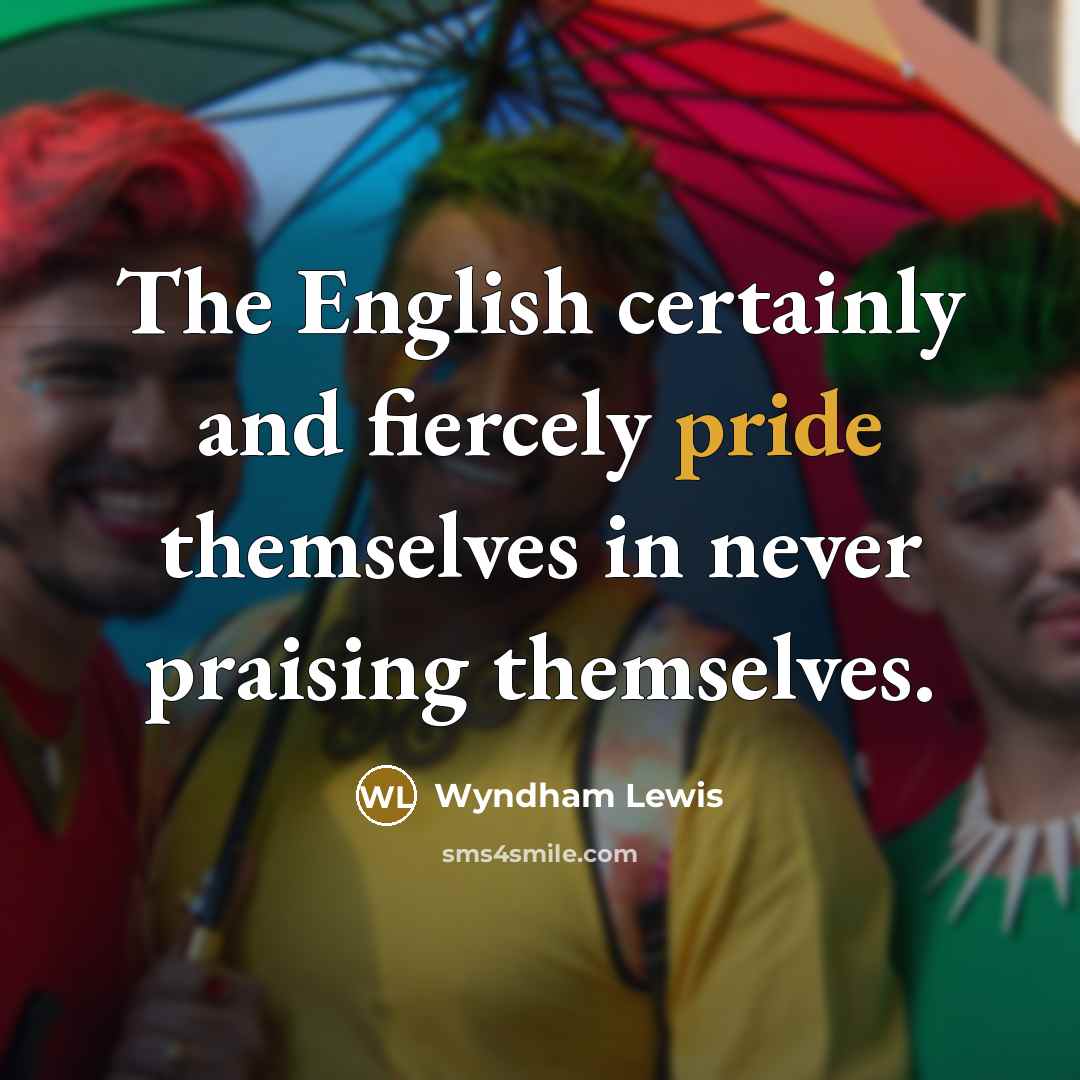 “The English certainly and fiercely pride themselves in never praising…” quote by Wyndham Lewis