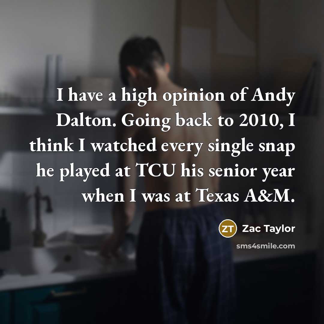 “I have a high opinion of Andy Dalton. Going back…” quote by Zac Taylor
