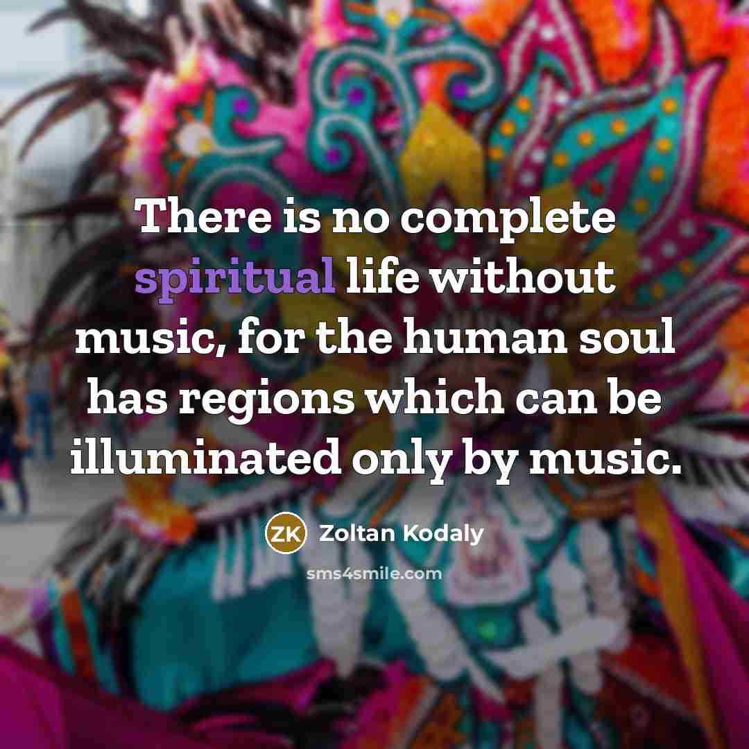 “There is no complete spiritual life without music, for the…” quote by Zoltan Kodaly