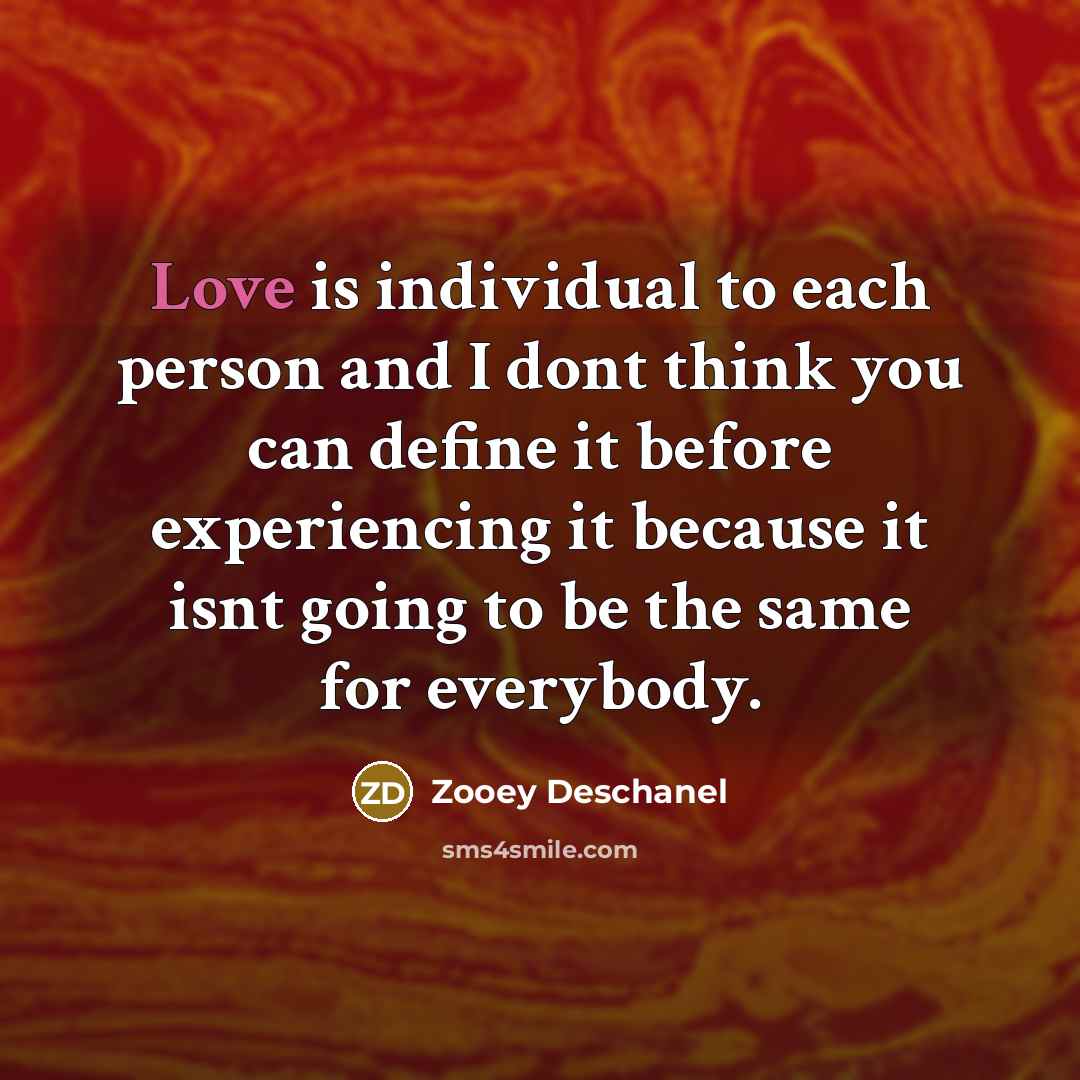 “Love is individual to each person and I dont think…” quote by Zooey Deschanel