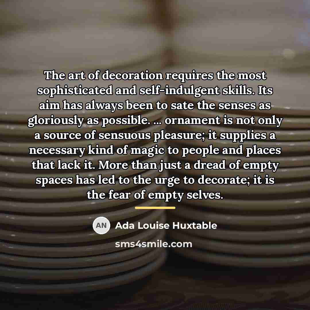 “The art of decoration requires the most sophisticated and self-indulgent…” quote by Ada Louise Huxtable