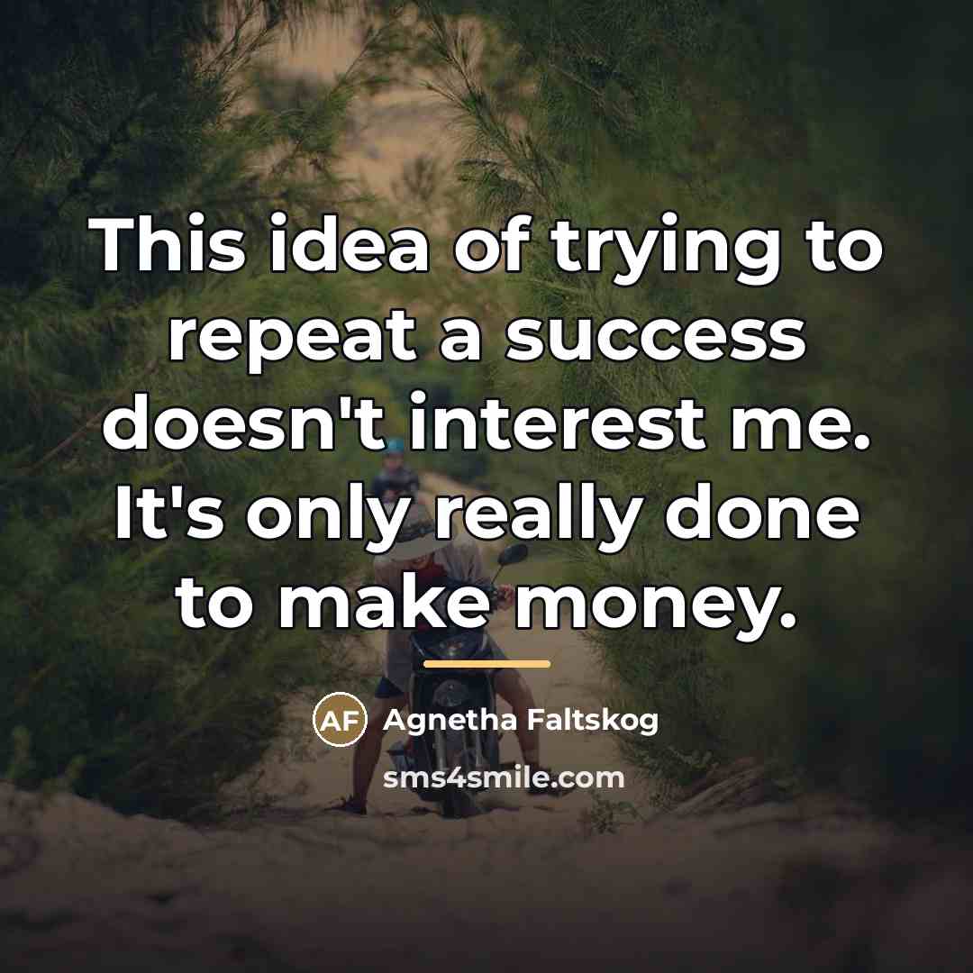 “This idea of trying to repeat a success doesn't interest…” quote by Agnetha Faltskog