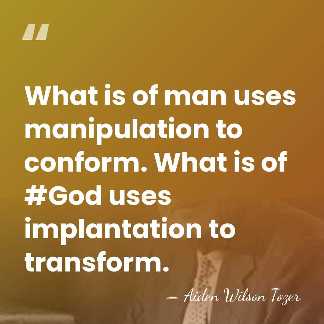 What is of man uses manipulation to conform. What is of #God&hellip; - Aiden Wilson Tozer