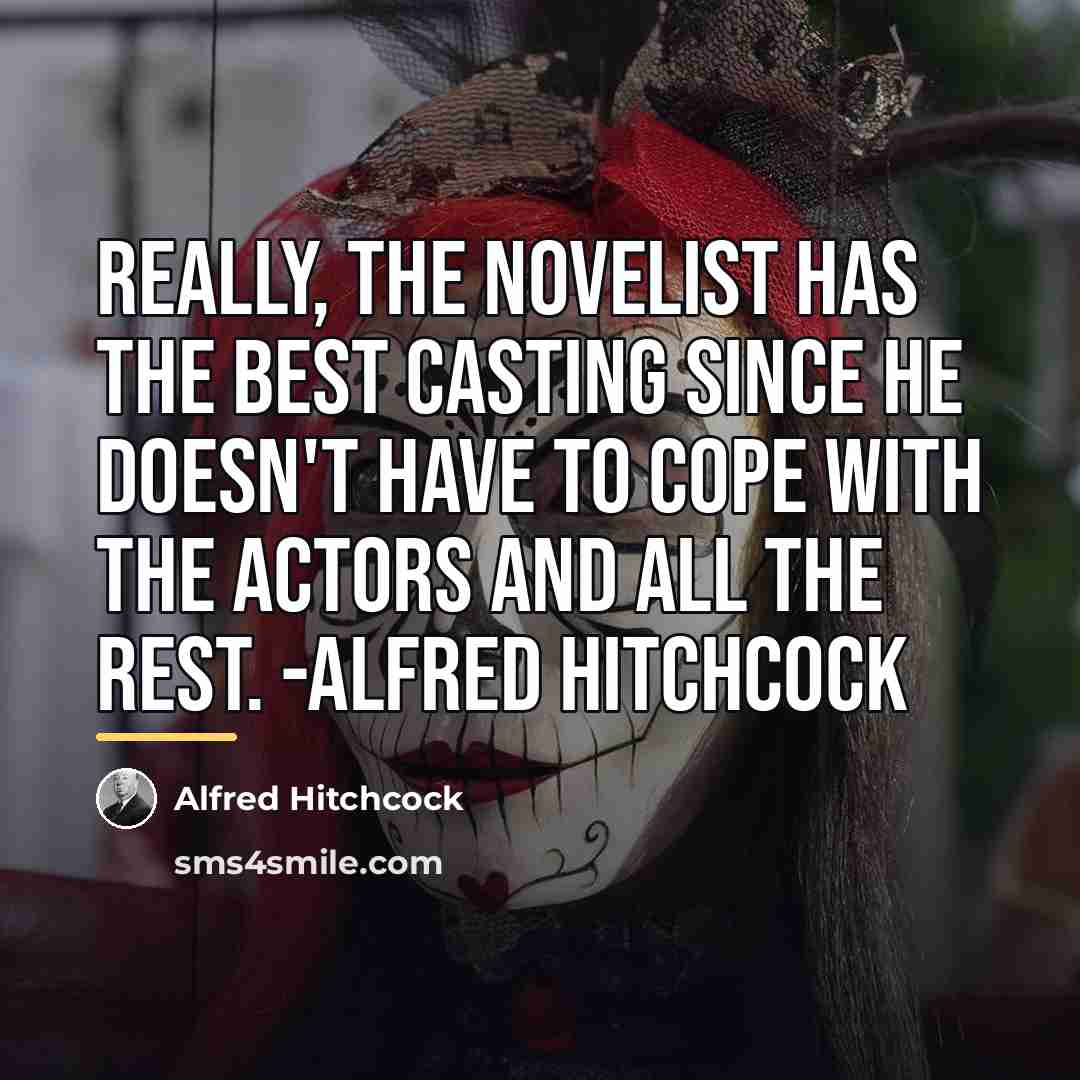 “Really, the novelist has the best casting since he doesn't…” quote by Alfred Hitchcock