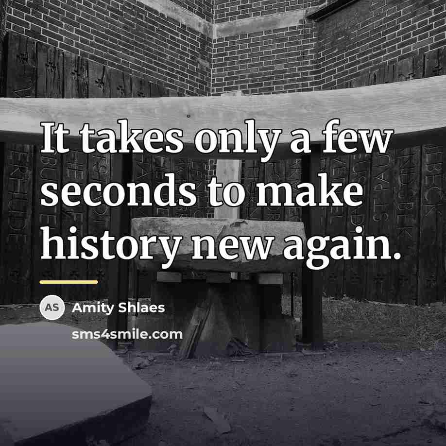 “It takes only a few seconds to make history new…” quote by Amity Shlaes