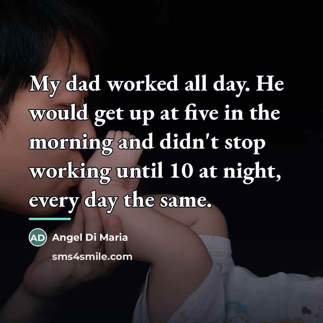 “My dad worked all day. He would get up at…” quote by Angel Di Maria
