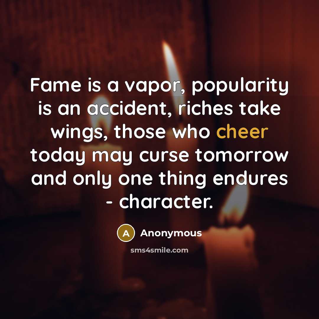 “Fame is a vapor, popularity is an accident, riches take…” quote by Anonymous