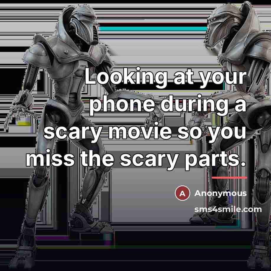 “Looking at your phone during a scary movie so you…” quote by Anonymous