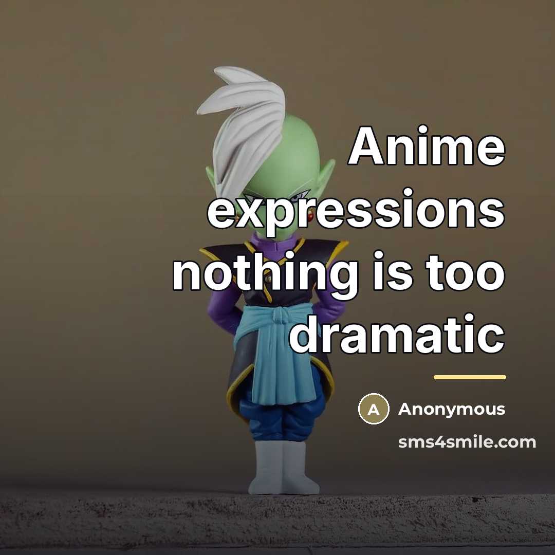 “Anime expressions nothing is too dramatic…” quote by Anonymous