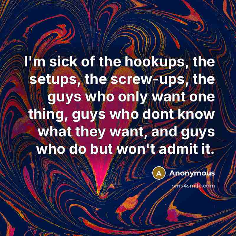 “I'm sick of the hookups, the setups, the screw-ups, the…” quote by Anonymous