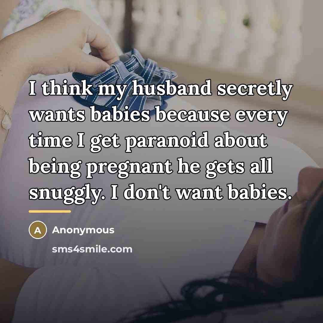 “I think my husband secretly wants babies because every time…” quote by Anonymous