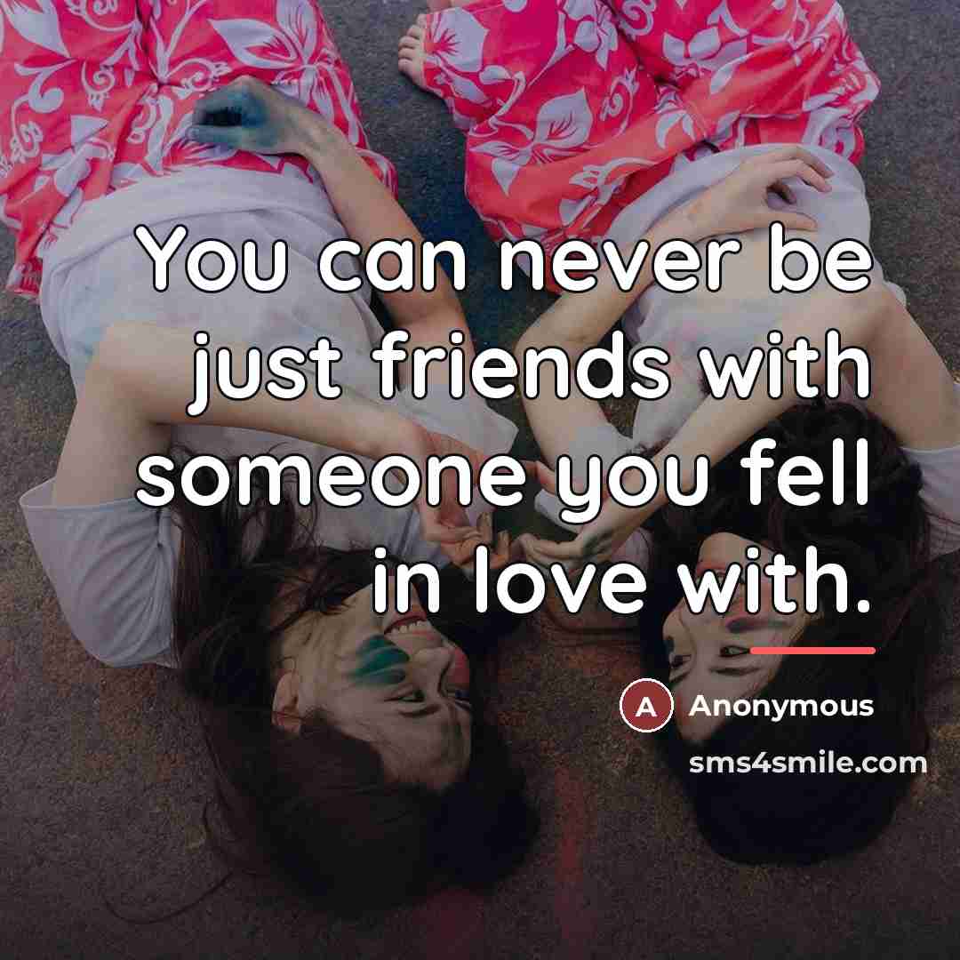 “You can never be just friends with someone you fell…” quote by Anonymous