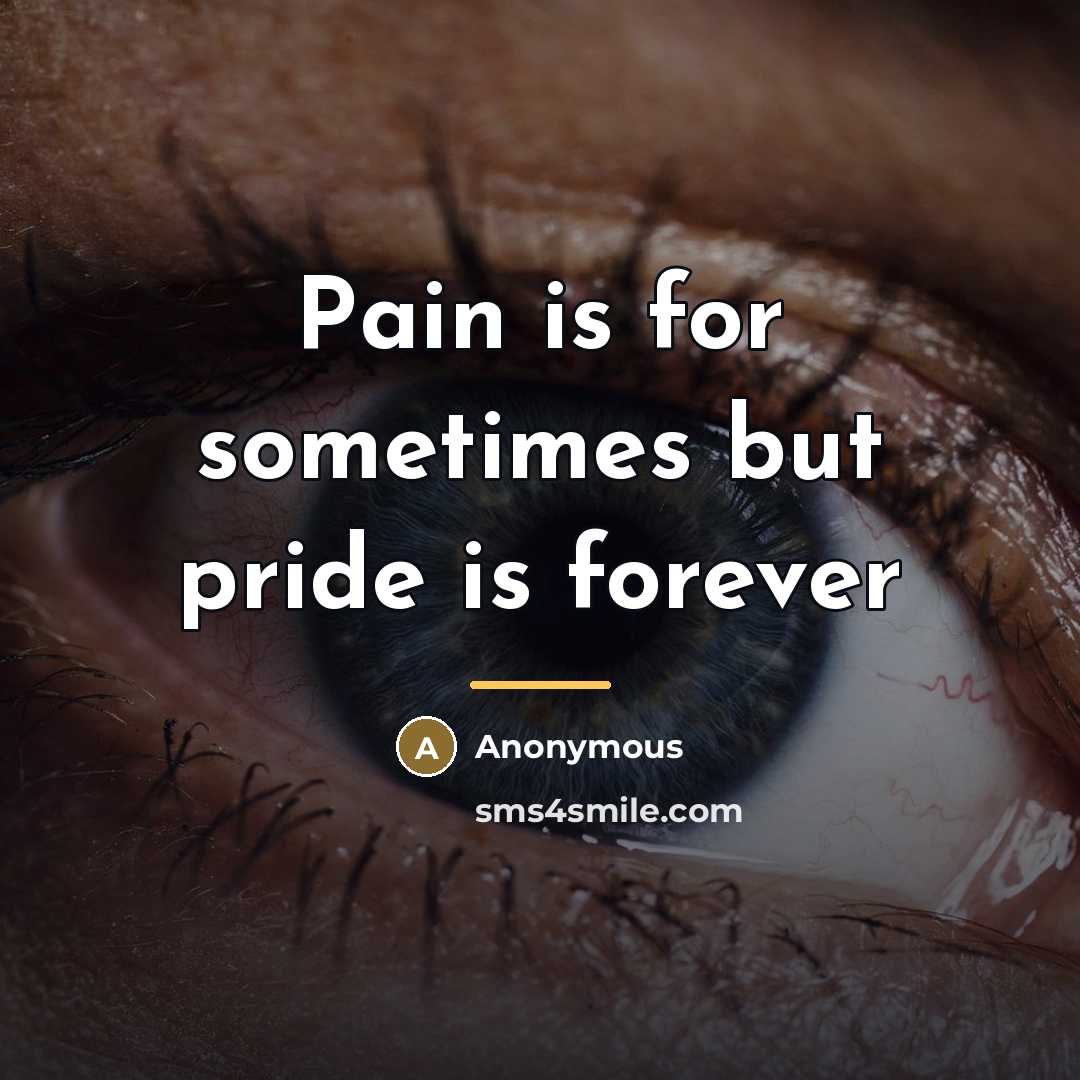 “Pain is for sometimes but pride is forever…” quote by Anonymous