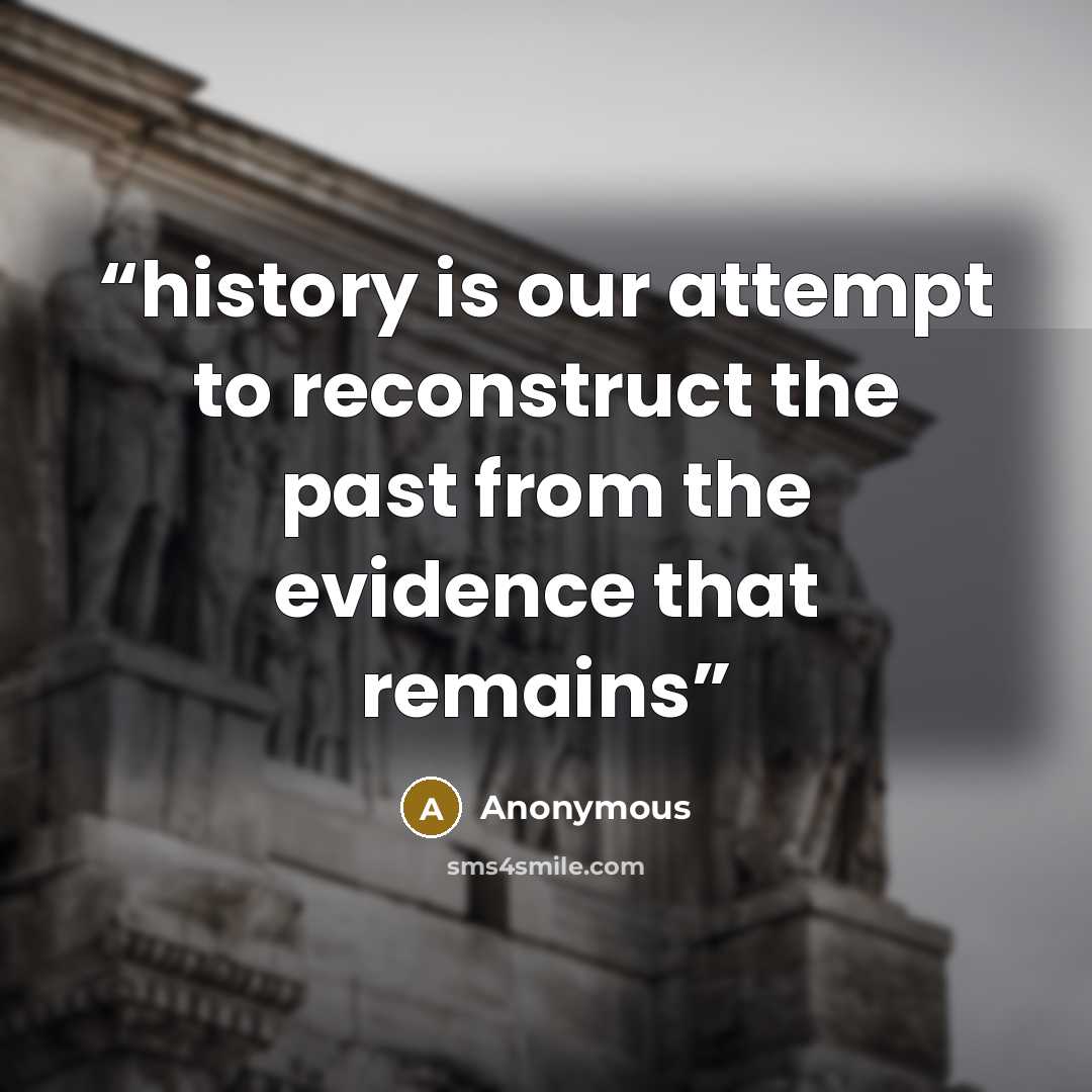 “history is our attempt to reconstruct the past from the evidence that remains” quote by Anonymous