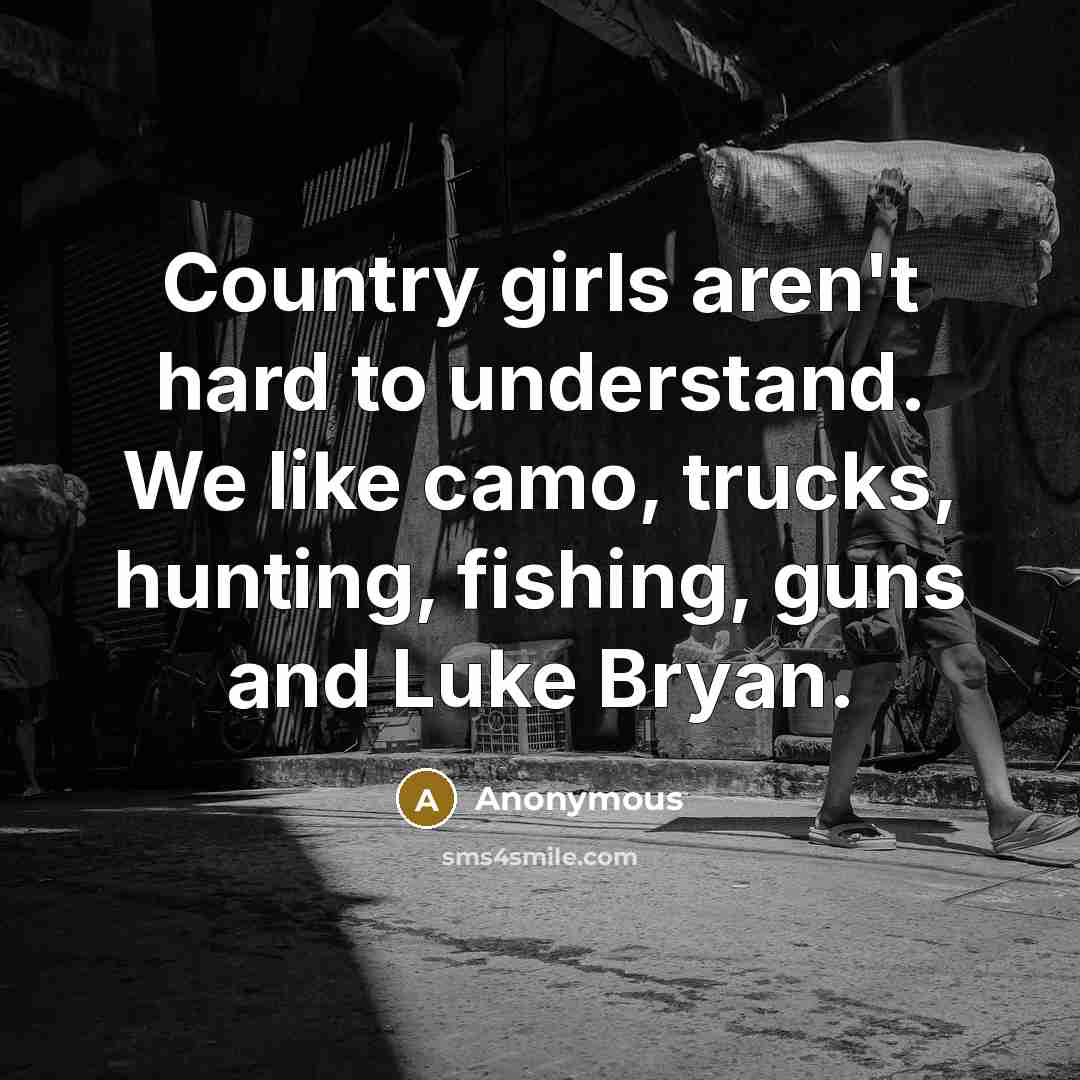 “Country girls aren't hard to understand. We like camo, trucks, hunting, fishing, guns and Luke Bryan.” quote by Anonymous