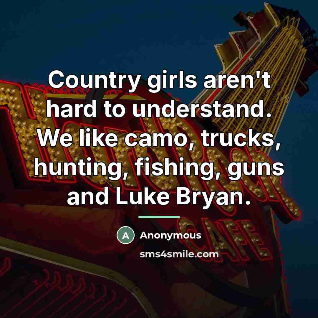 “Country girls aren't hard to understand. We like camo, trucks,…” quote by Anonymous