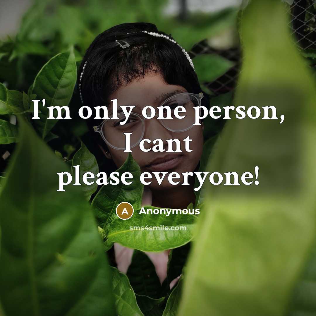 “I'm only one person, I cant please everyone!…” quote by Anonymous