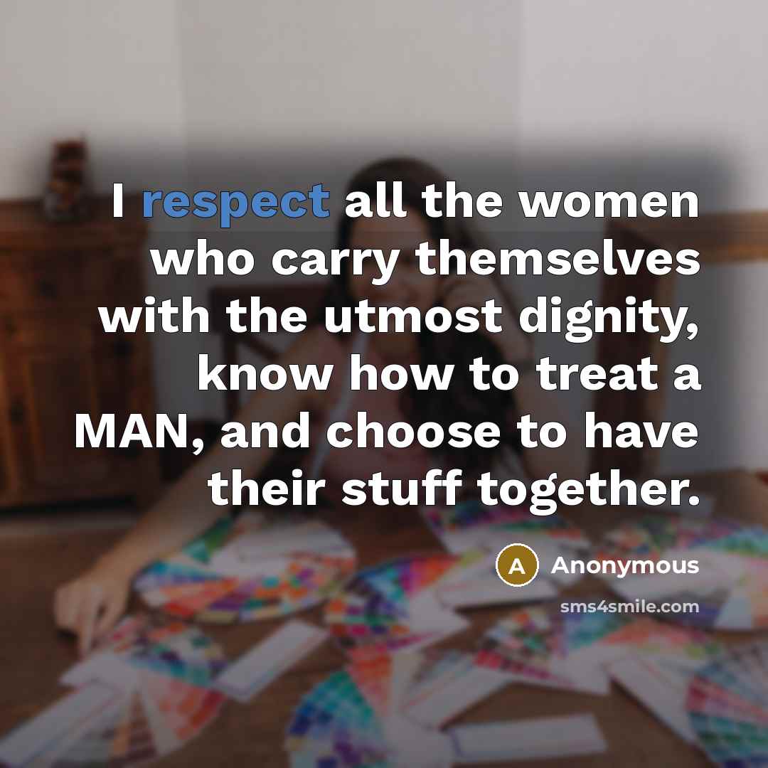 “I respect all the women who carry themselves with the…” quote by Anonymous