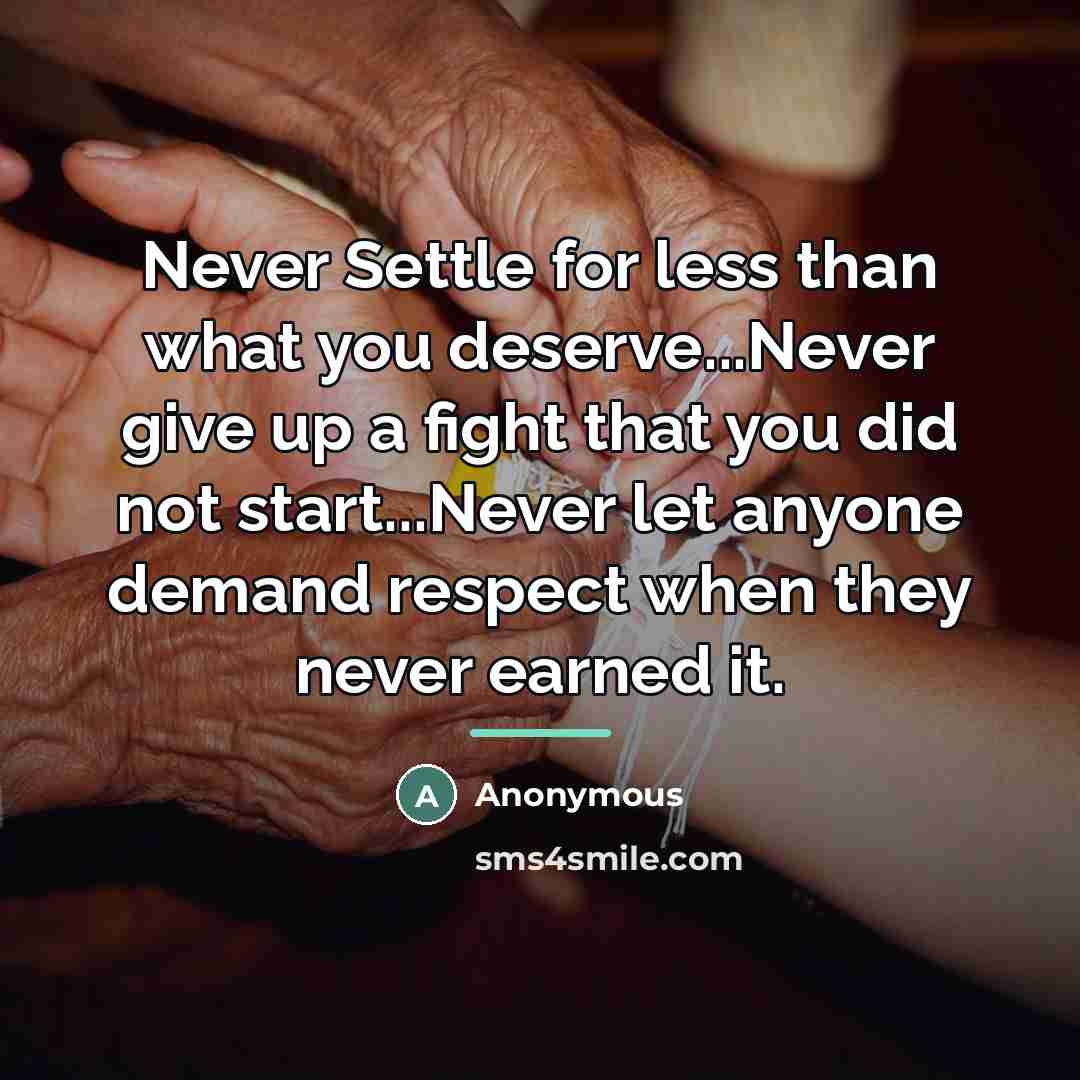 “Never Settle for less than what you deserve...Never give up…” quote by Anonymous