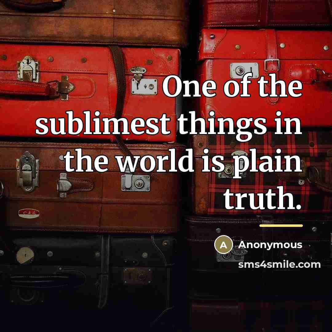 “One of the sublimest things in the world is plain…” quote by Anonymous