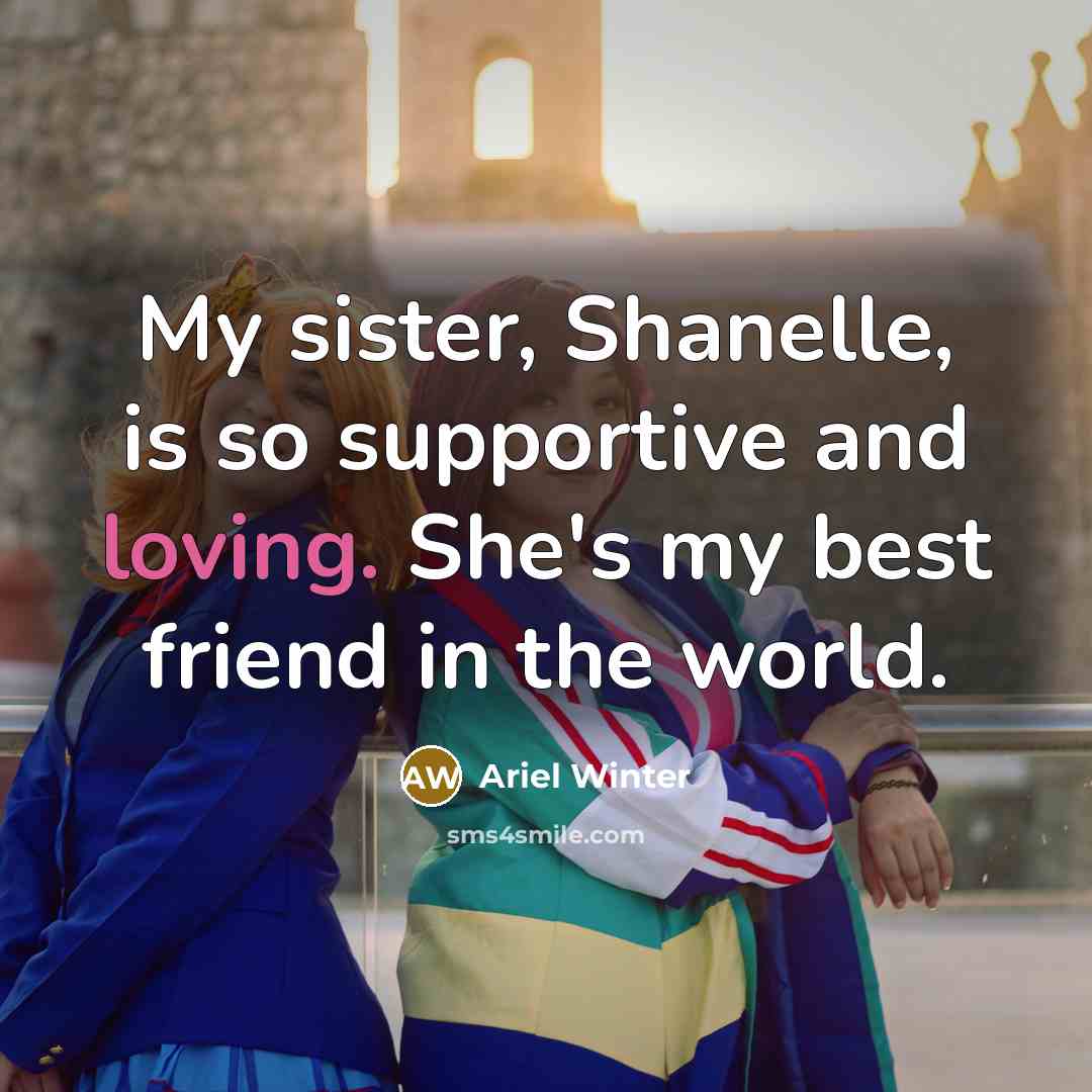 “My sister, Shanelle, is so supportive and loving. She's my…” quote by Ariel Winter