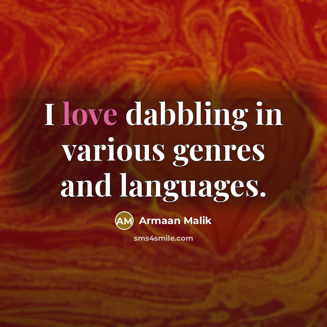 “I love dabbling in various genres and languages.…” quote by Armaan Malik