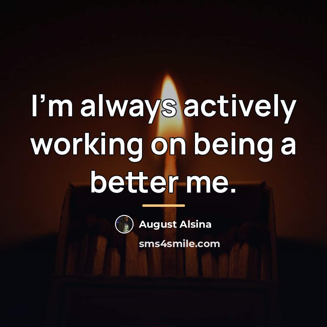 “I'm always actively working on being a better me.…” quote by August Alsina