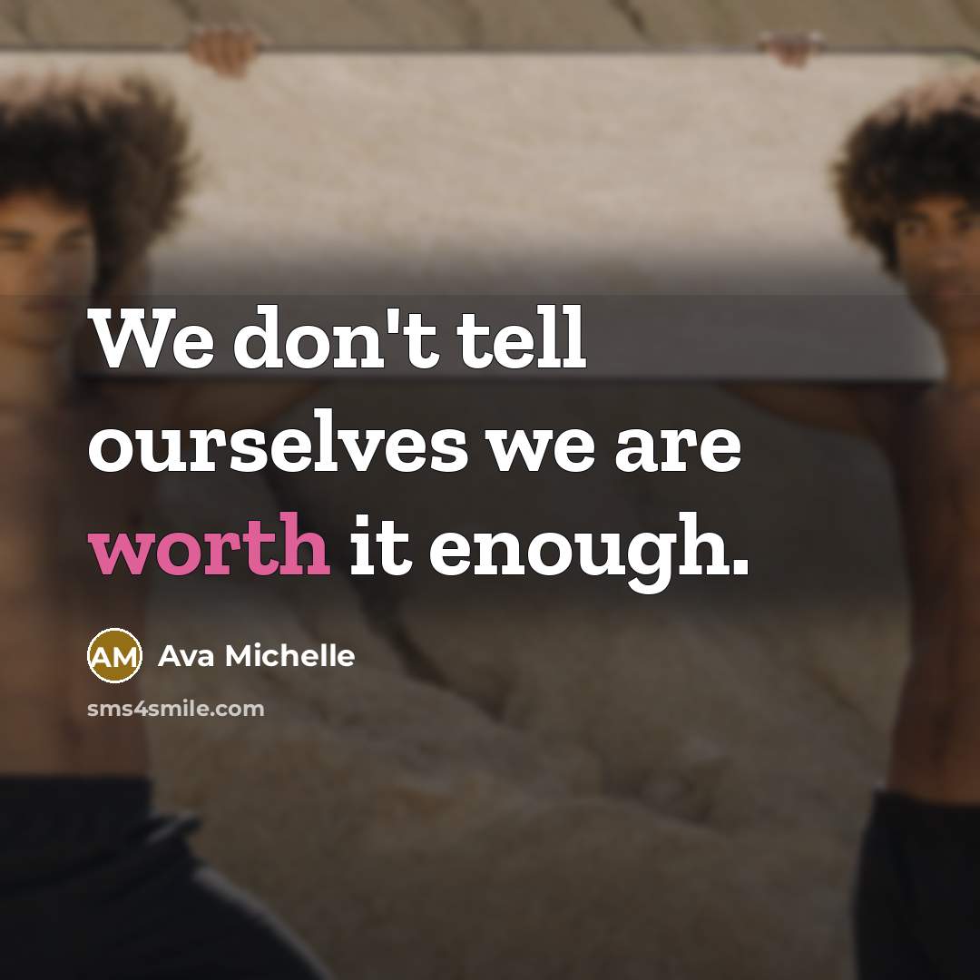 “We don't tell ourselves we are worth it enough.…” quote by Ava Michelle