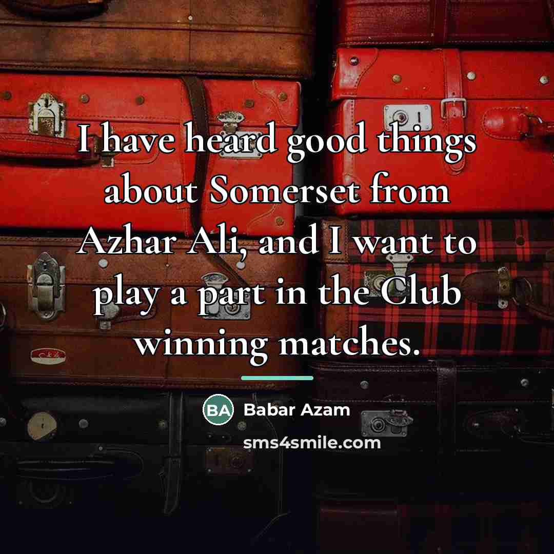 “I have heard good things about Somerset from Azhar Ali,…” quote by Babar Azam