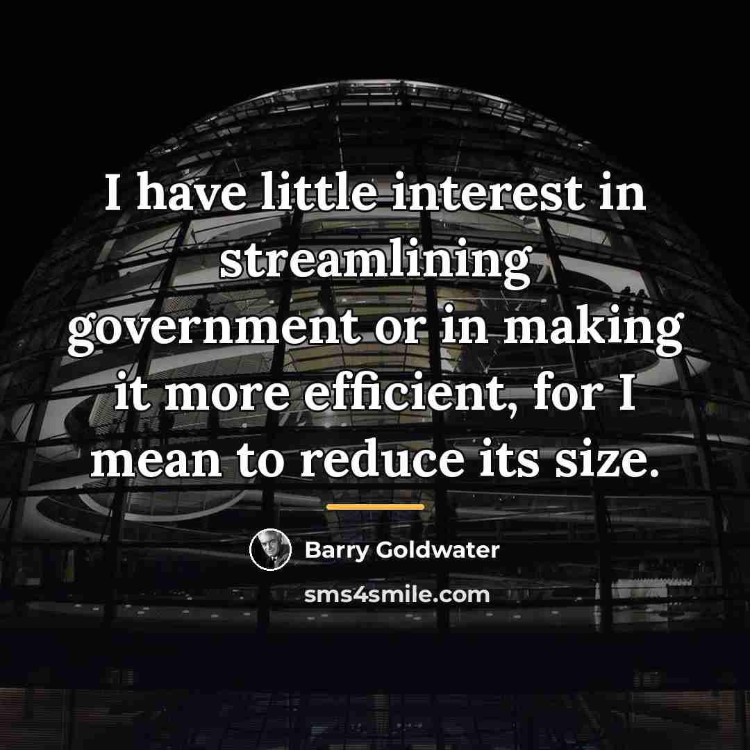 “I have little interest in streamlining government or in making…” quote by Barry Goldwater
