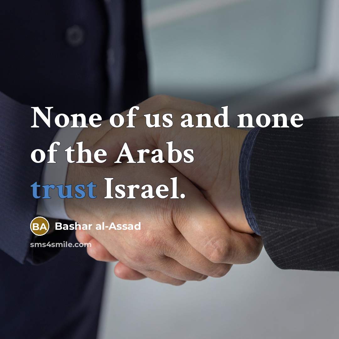 “None of us and none of the Arabs trust Israel.…” quote by Bashar al-Assad