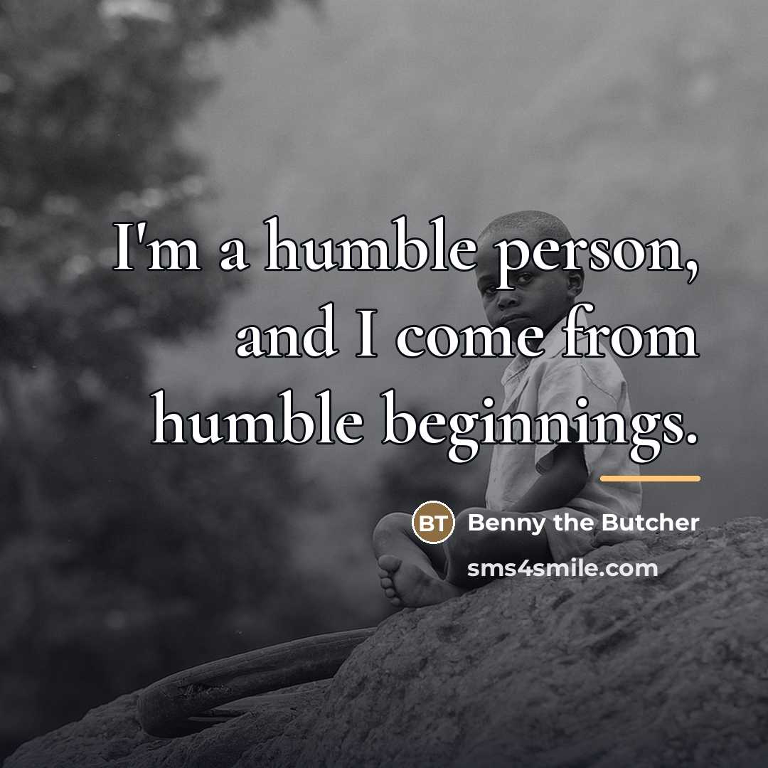 “I'm a humble person, and I come from humble beginnings.…” quote by Benny the Butcher