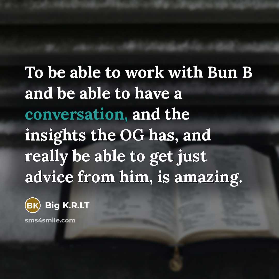 “To be able to work with Bun B and be…” quote by Big K.R.I.T