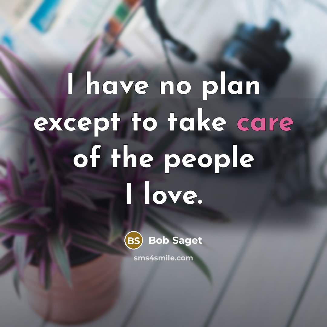 “I have no plan except to take care of the…” quote by Bob Saget