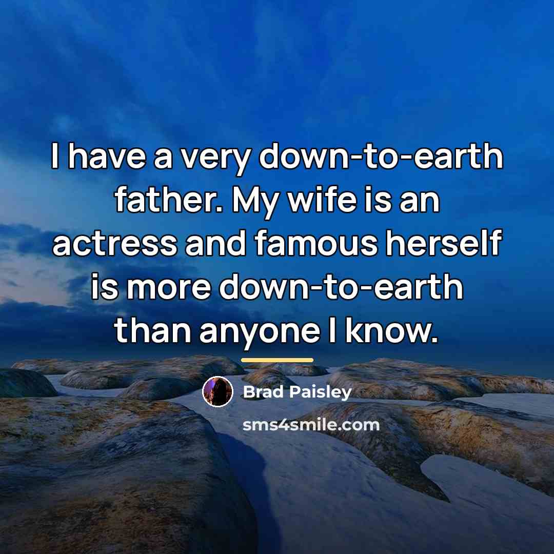 “I have a very down-to-earth father. My wife is an…” quote by Brad Paisley