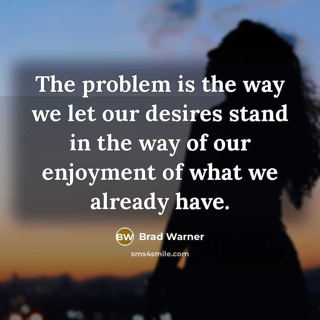 “The problem is the way we let our desires stand…” quote by Brad Warner