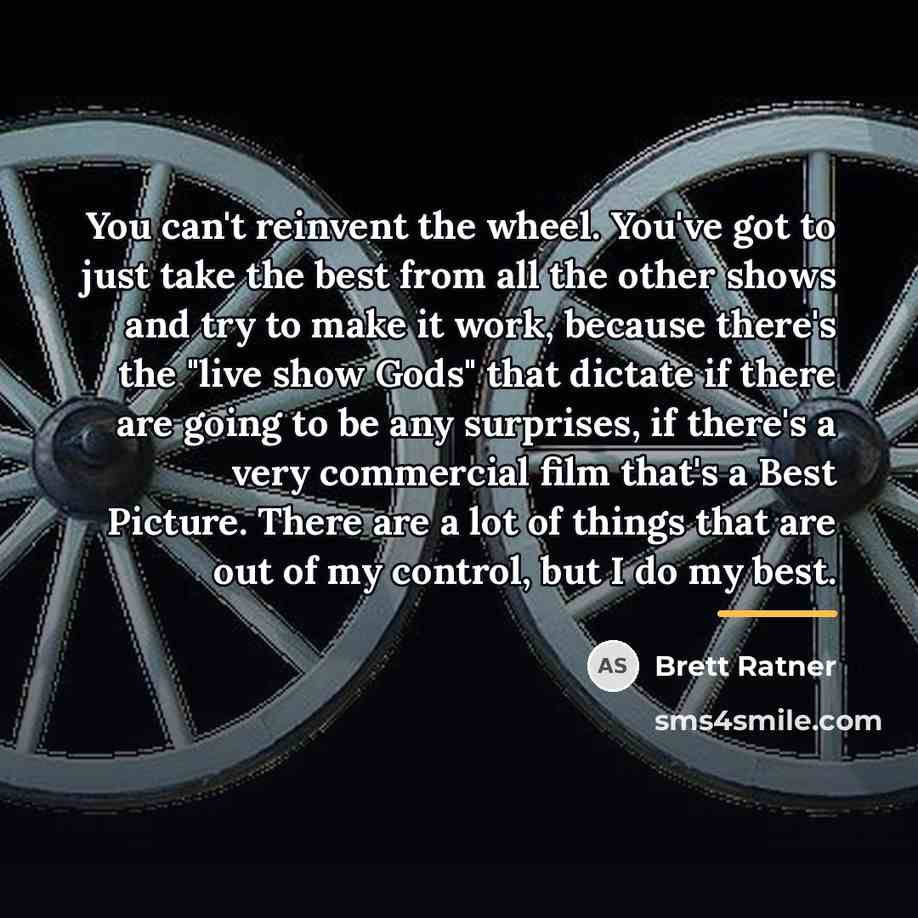 “You can't reinvent the wheel. You've got to just take…” quote by Brett Ratner