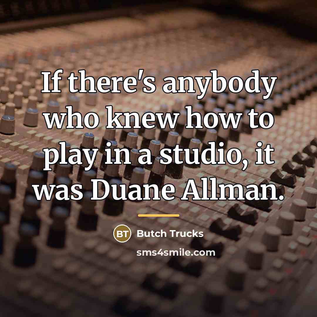 “If there's anybody who knew how to play in a…” quote by Butch Trucks