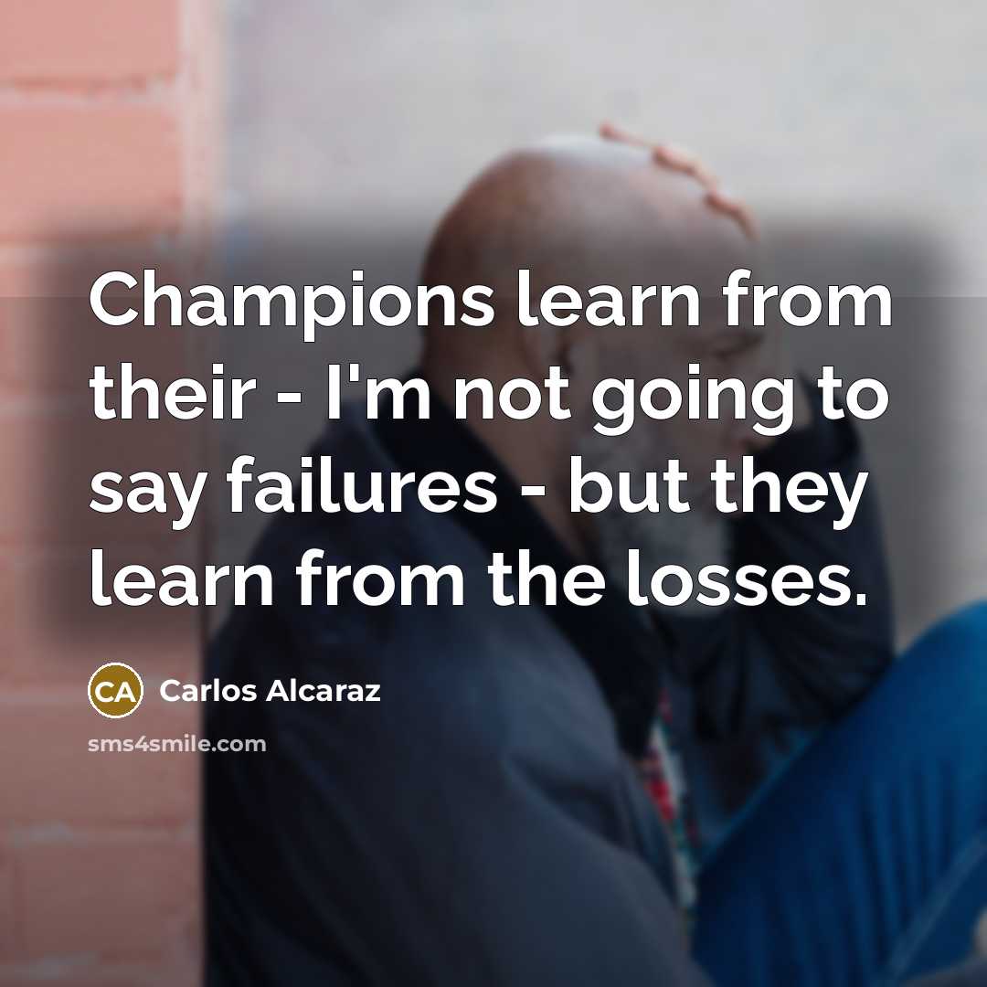 “Champions learn from their - I'm not going to say…” quote by Carlos Alcaraz