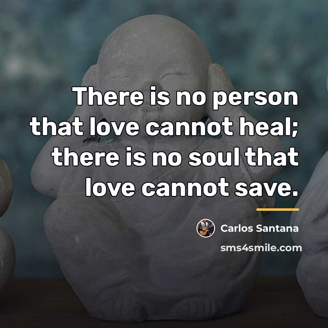 “There is no person that love cannot heal; there is…” quote by Carlos Santana