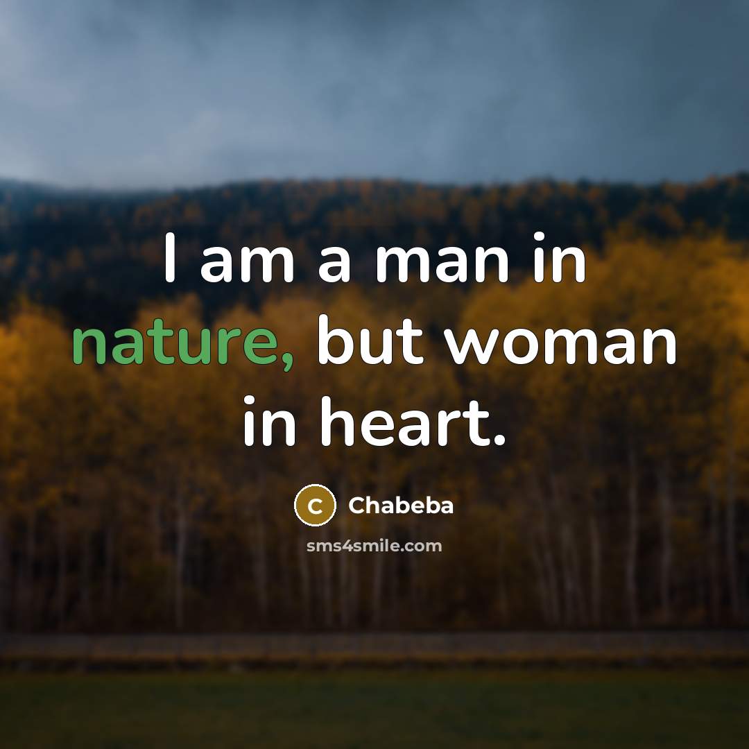 “I am a man in nature, but woman in heart.” quote by Chabeba