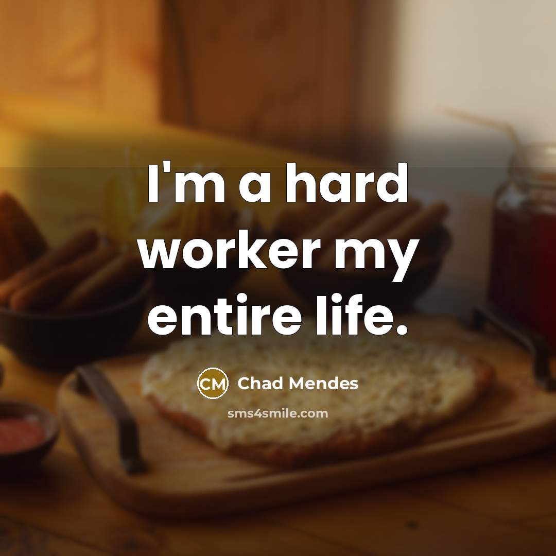 “I'm a hard worker my entire life.…” quote by Chad Mendes