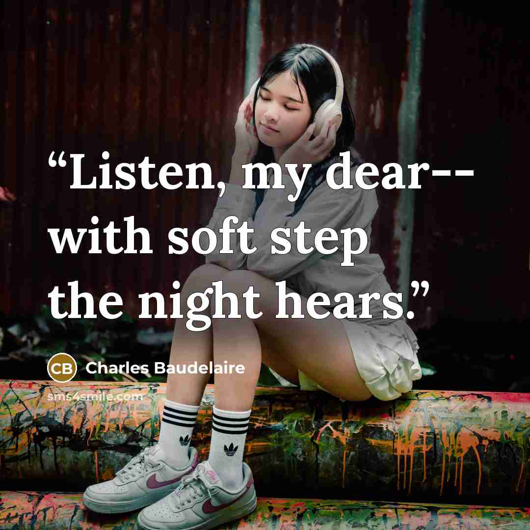 “Listen, my dear-- with soft step the night hears.” quote by Charles Baudelaire