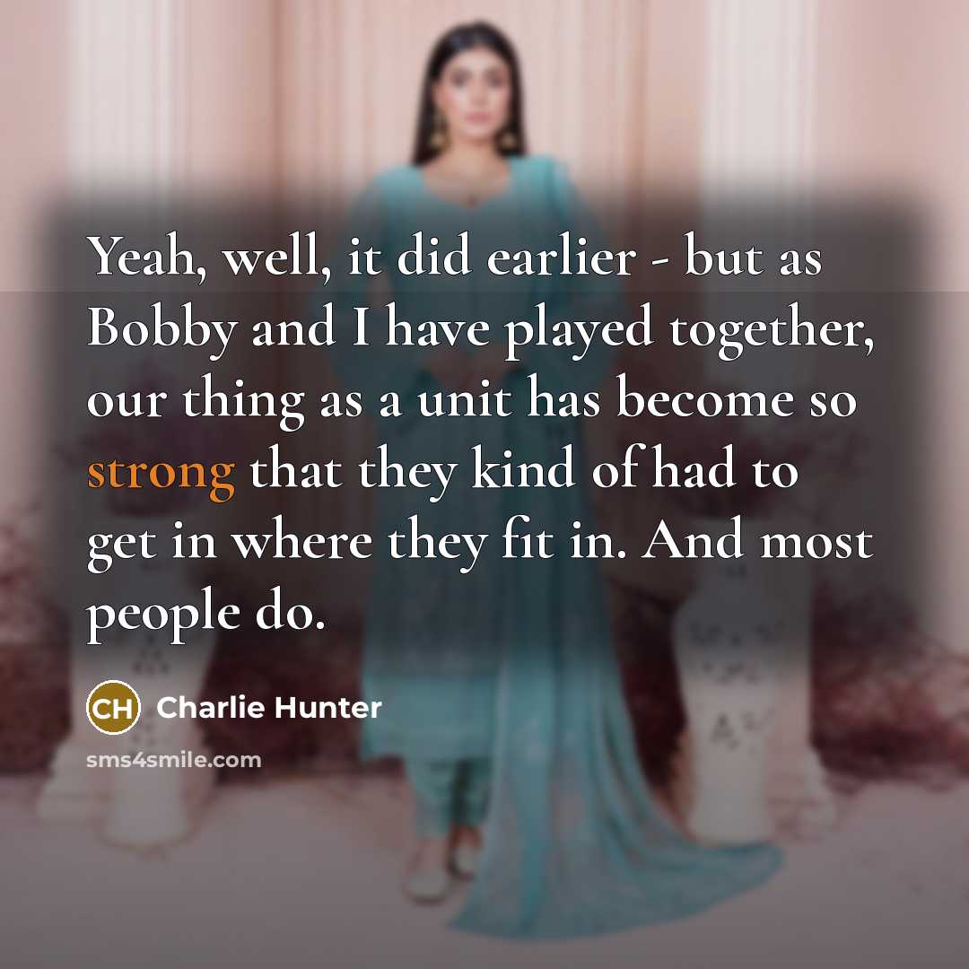 “Yeah, well, it did earlier - but as Bobby and…” quote by Charlie Hunter