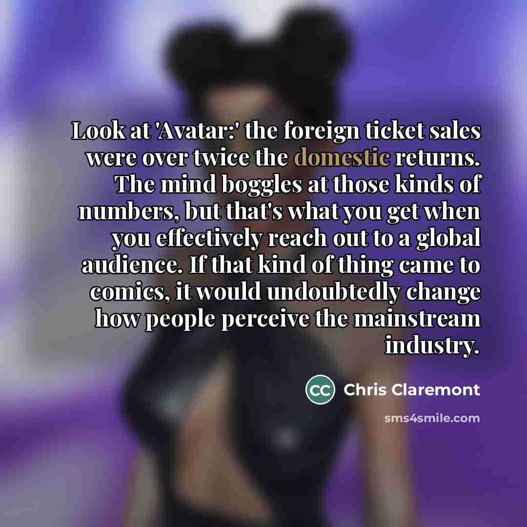 “Look at 'Avatar:' the foreign ticket sales were over twice…” quote by Chris Claremont