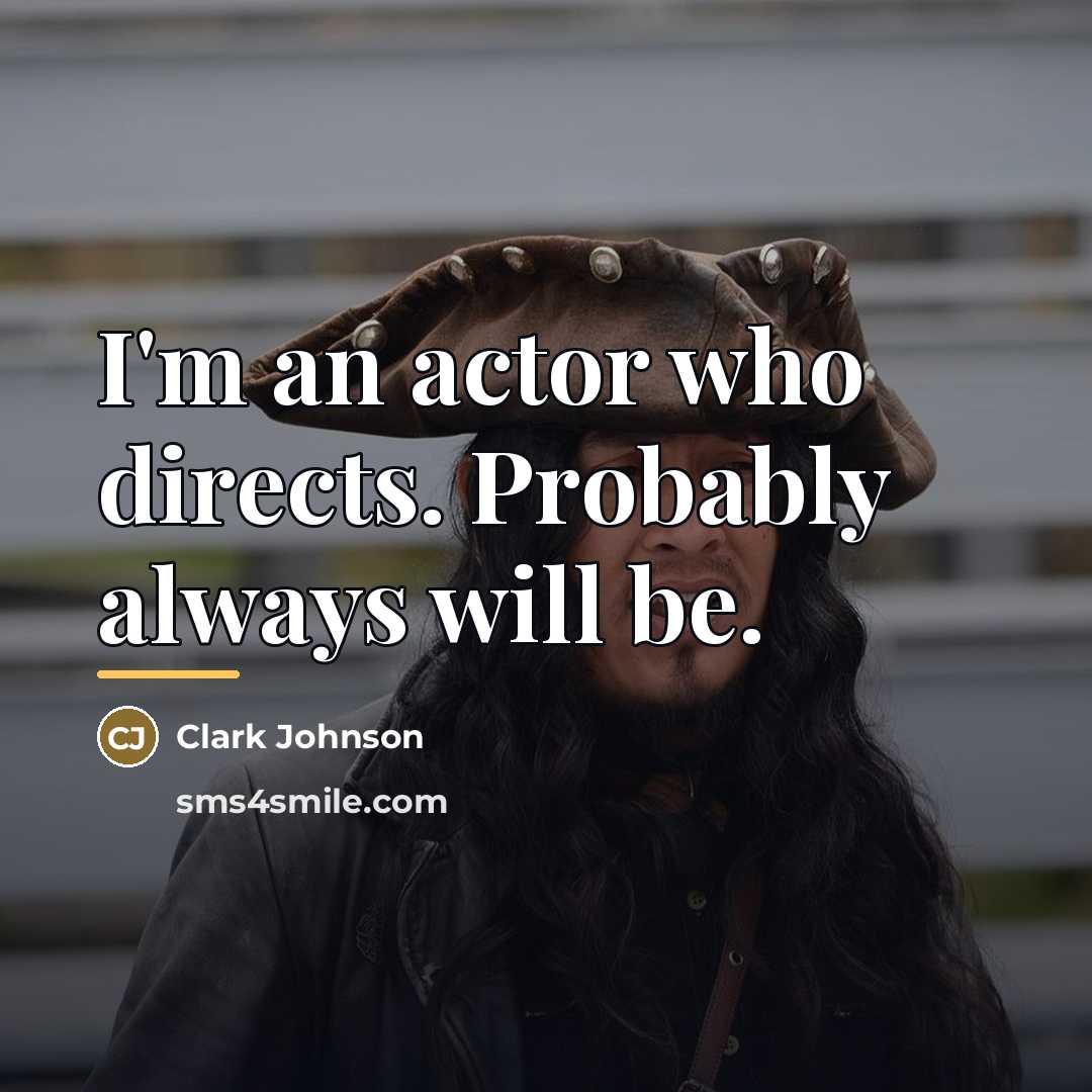 “I'm an actor who directs. Probably always will be.…” quote by Clark Johnson